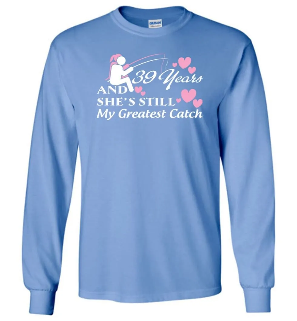 39 Years Anniversary She Still My Greatest Catch Long Sleeve T-Shirt