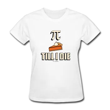 "Pie Till I Die" - Women's T-Shirt