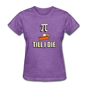 "Pie Till I Die" - Women's T-Shirt