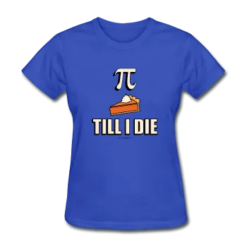 "Pie Till I Die" - Women's T-Shirt