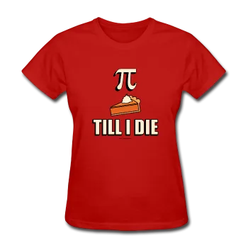 "Pie Till I Die" - Women's T-Shirt